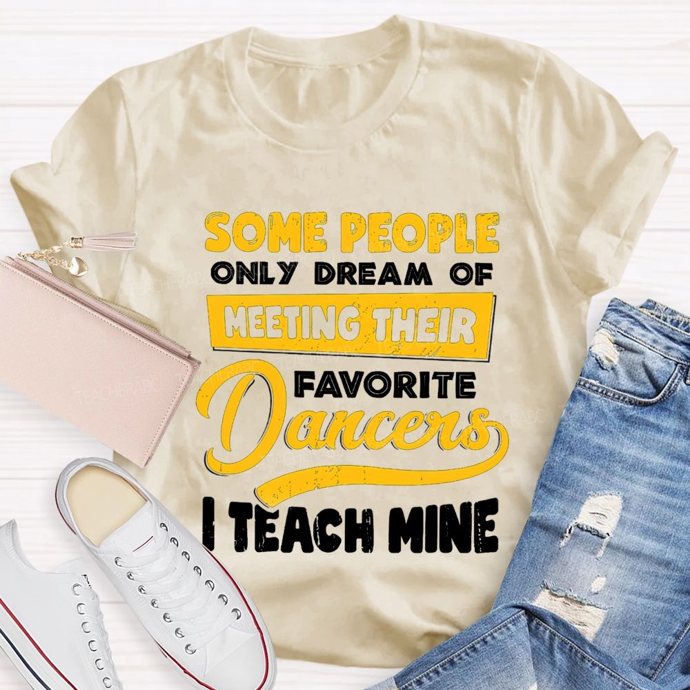 Some People Only Dream Of Meeting Their Favorite Dancer I Teach Mine Teacher T-shirt