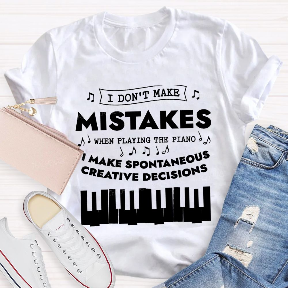 I Don'T Make Mistakes When Playing The Piano I Make Spontaneous Creative Decisions Teacher T-shirt