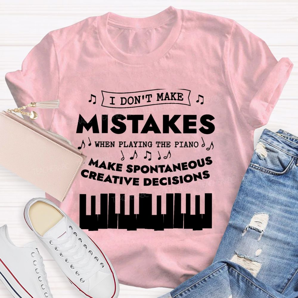 I Don'T Make Mistakes When Playing The Piano I Make Spontaneous Creative Decisions Teacher T-shirt