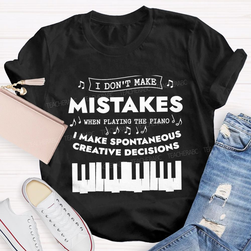 I Don'T Make Mistakes When Playing The Piano I Make Spontaneous Creative Decisions Teacher T-shirt
