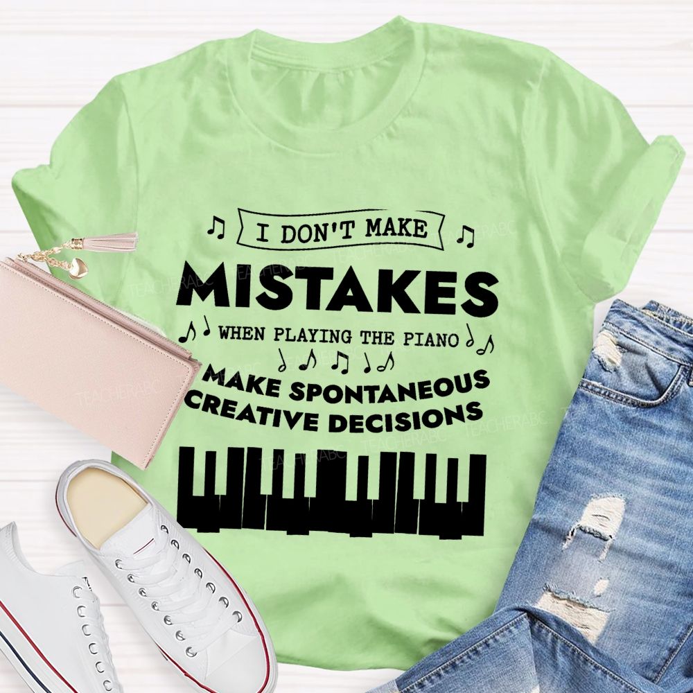 I Don'T Make Mistakes When Playing The Piano I Make Spontaneous Creative Decisions Teacher T-shirt