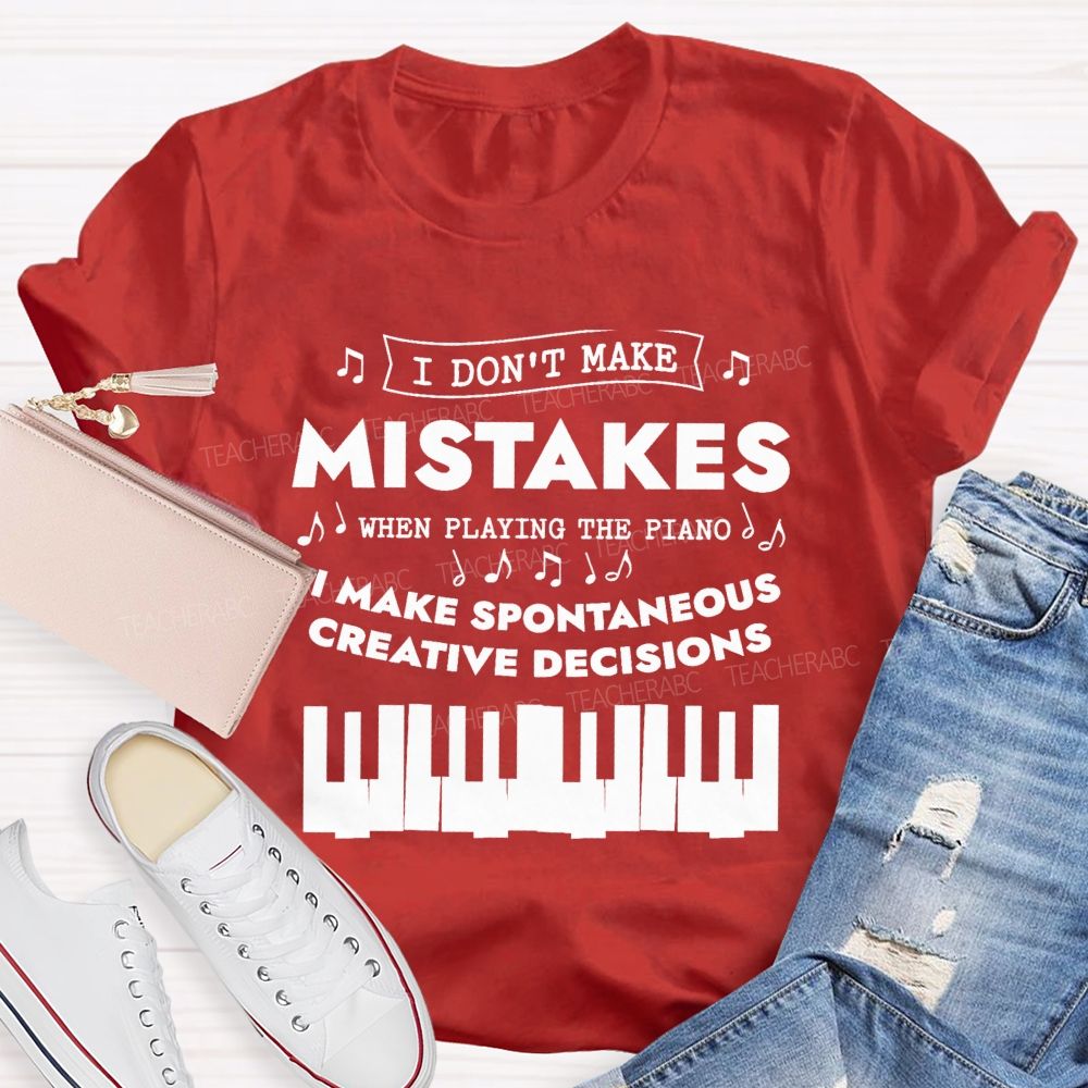I Don'T Make Mistakes When Playing The Piano I Make Spontaneous Creative Decisions Teacher T-shirt