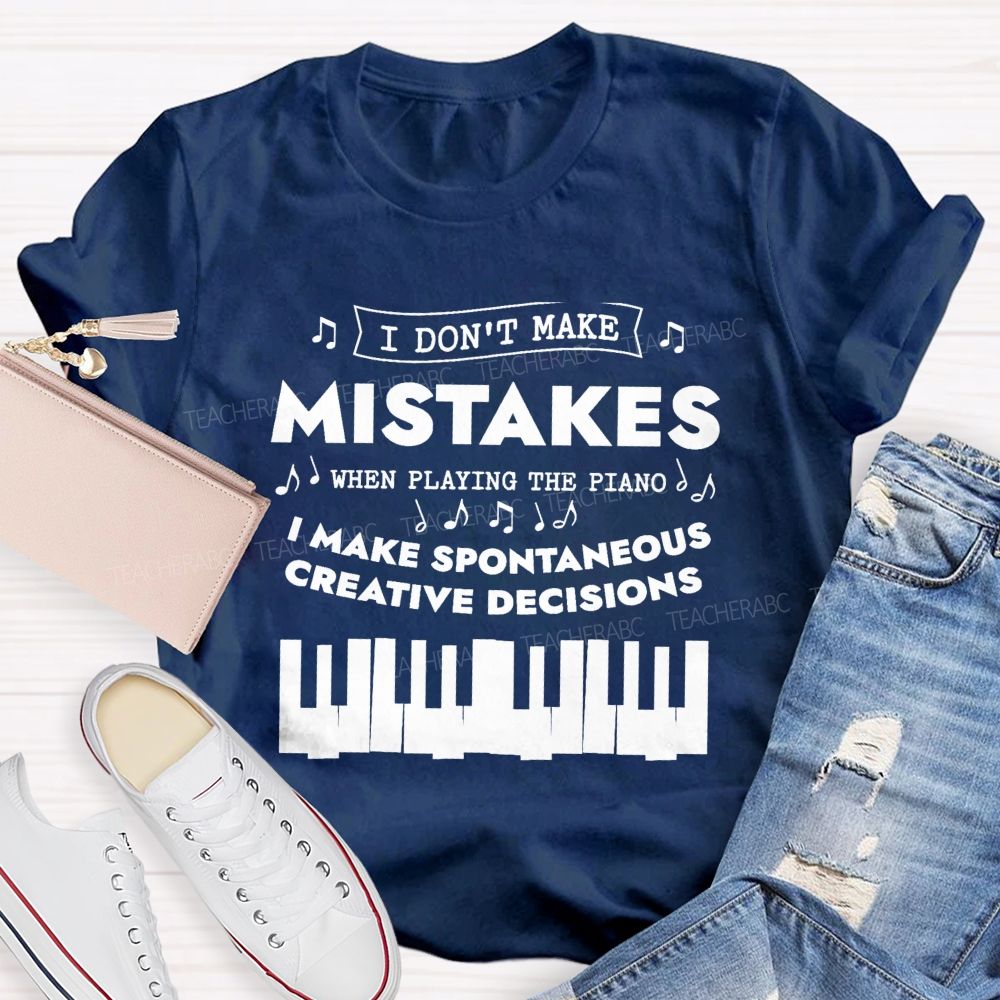I Don'T Make Mistakes When Playing The Piano I Make Spontaneous Creative Decisions Teacher T-shirt