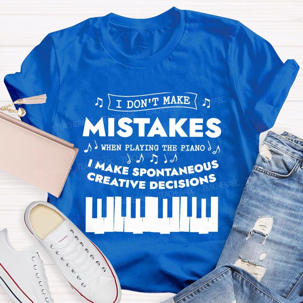 I Don'T Make Mistakes When Playing The Piano I Make Spontaneous Creative Decisions Teacher T-shirt