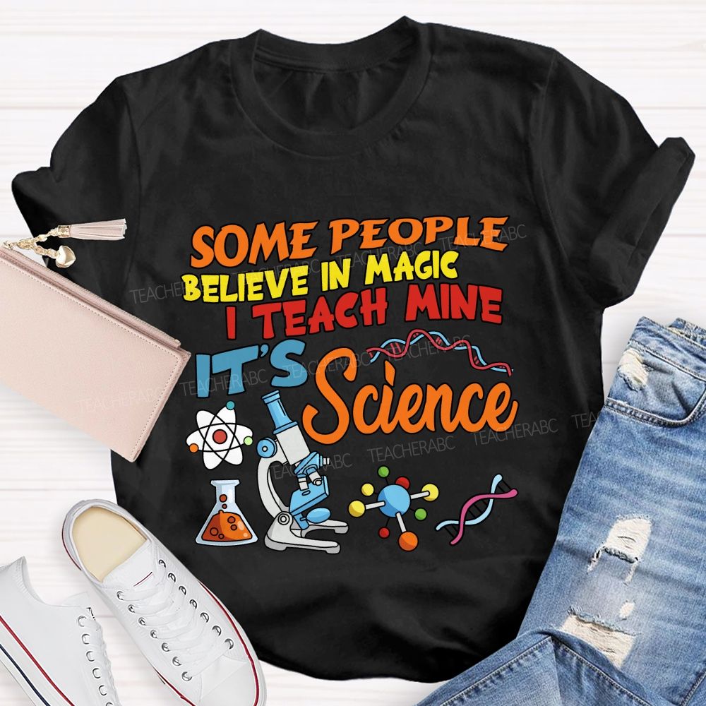 Some People Believe In Magic, I Teach Mine It’s Science Teacher T-shirt
