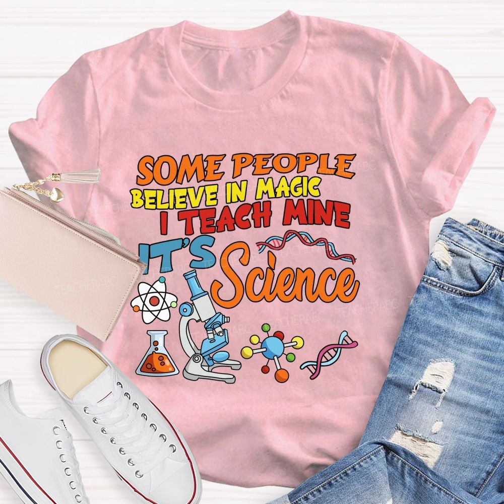 Some People Believe In Magic, I Teach Mine It’s Science Teacher T-shirt