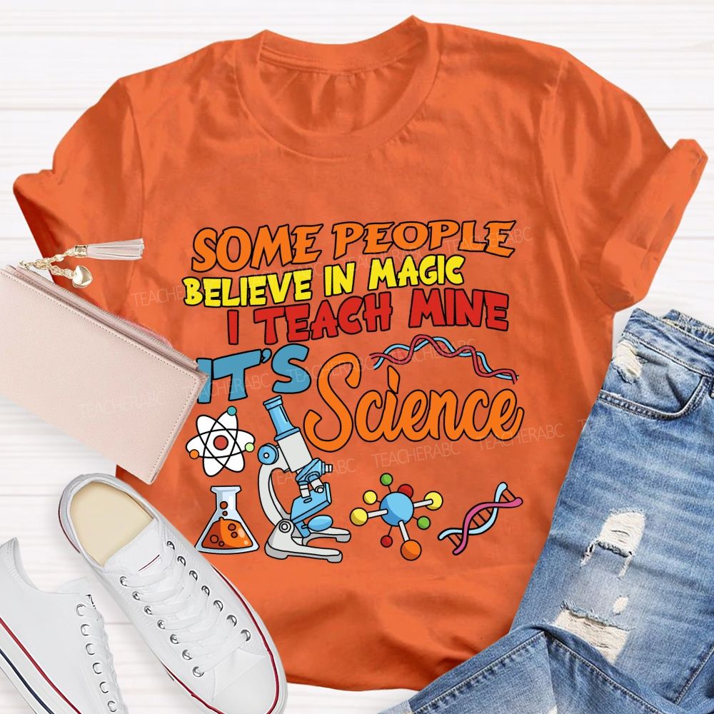Some People Believe In Magic, I Teach Mine It’s Science Teacher T-shirt