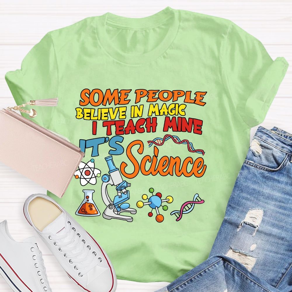 Some People Believe In Magic, I Teach Mine It’s Science Teacher T-shirt