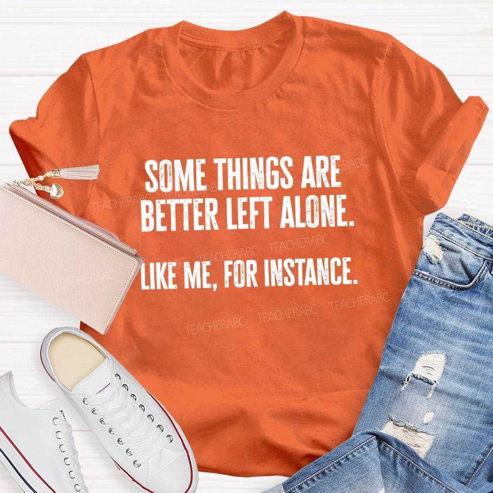 Somethings Are Better Left Alone Like Me For Instant Science Teacher T-shirt