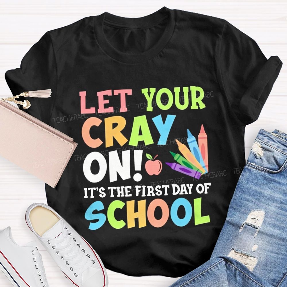 Let Your Cray On It'S The First Day Of School Teacher T-shirt