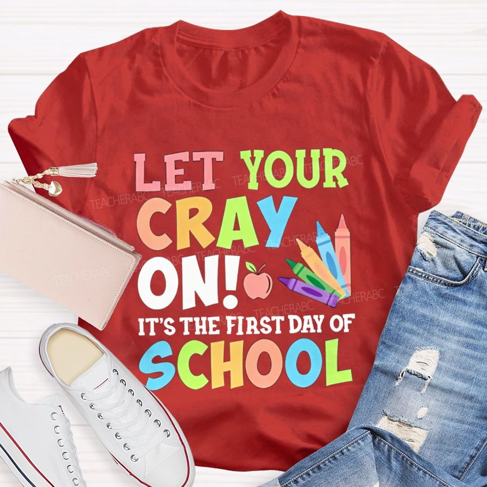 Let Your Cray On It'S The First Day Of School Teacher T-shirt