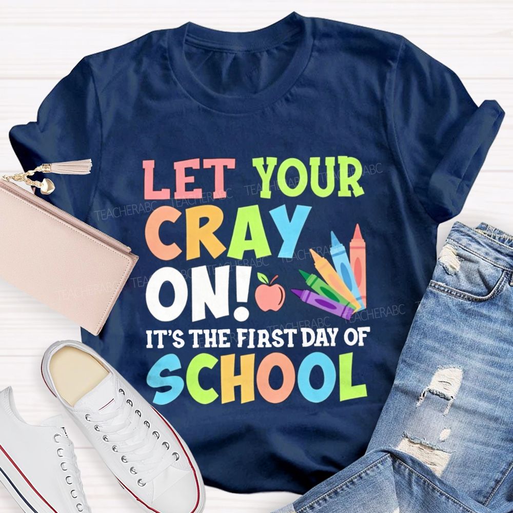 Let Your Cray On It'S The First Day Of School Teacher T-shirt