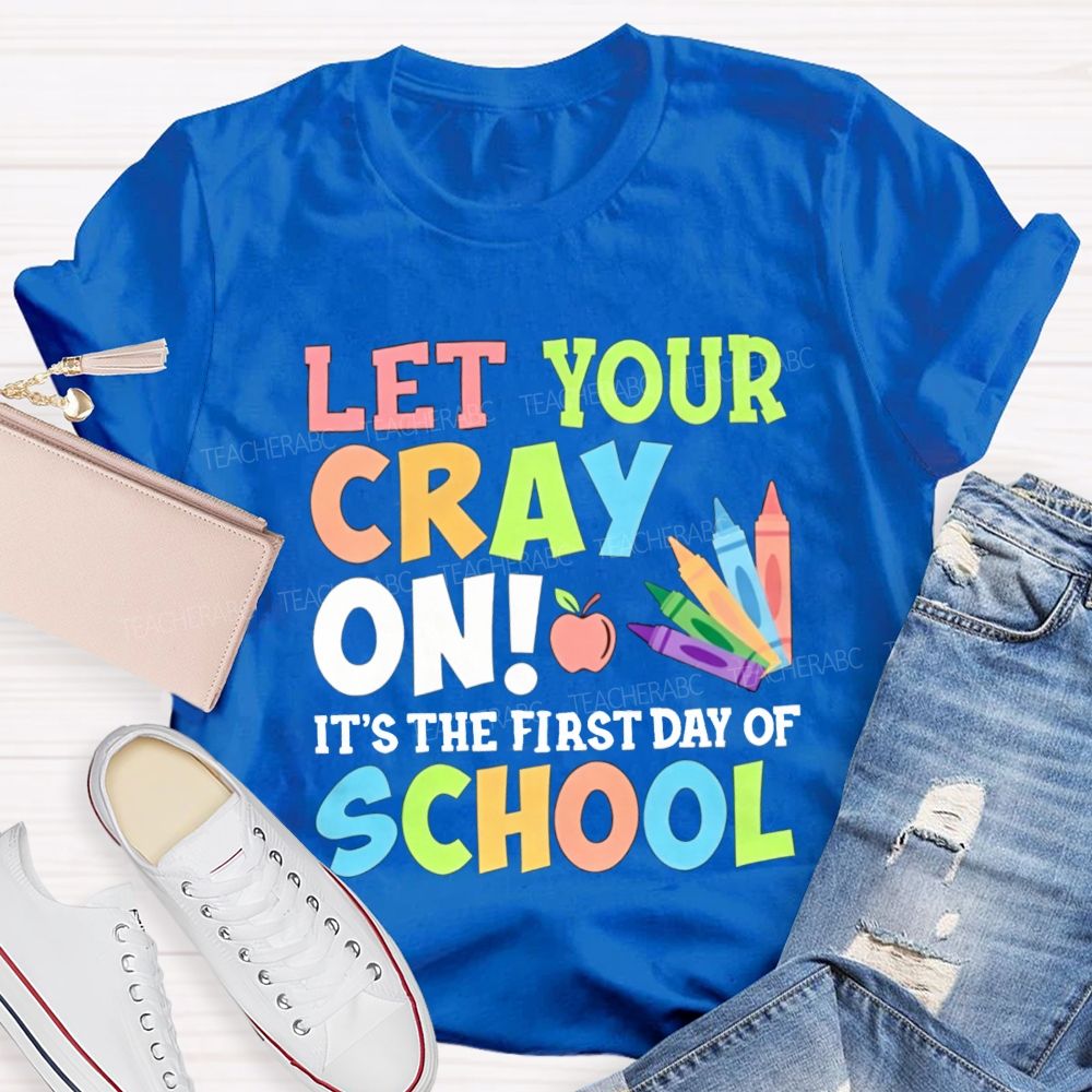 Let Your Cray On It'S The First Day Of School Teacher T-shirt
