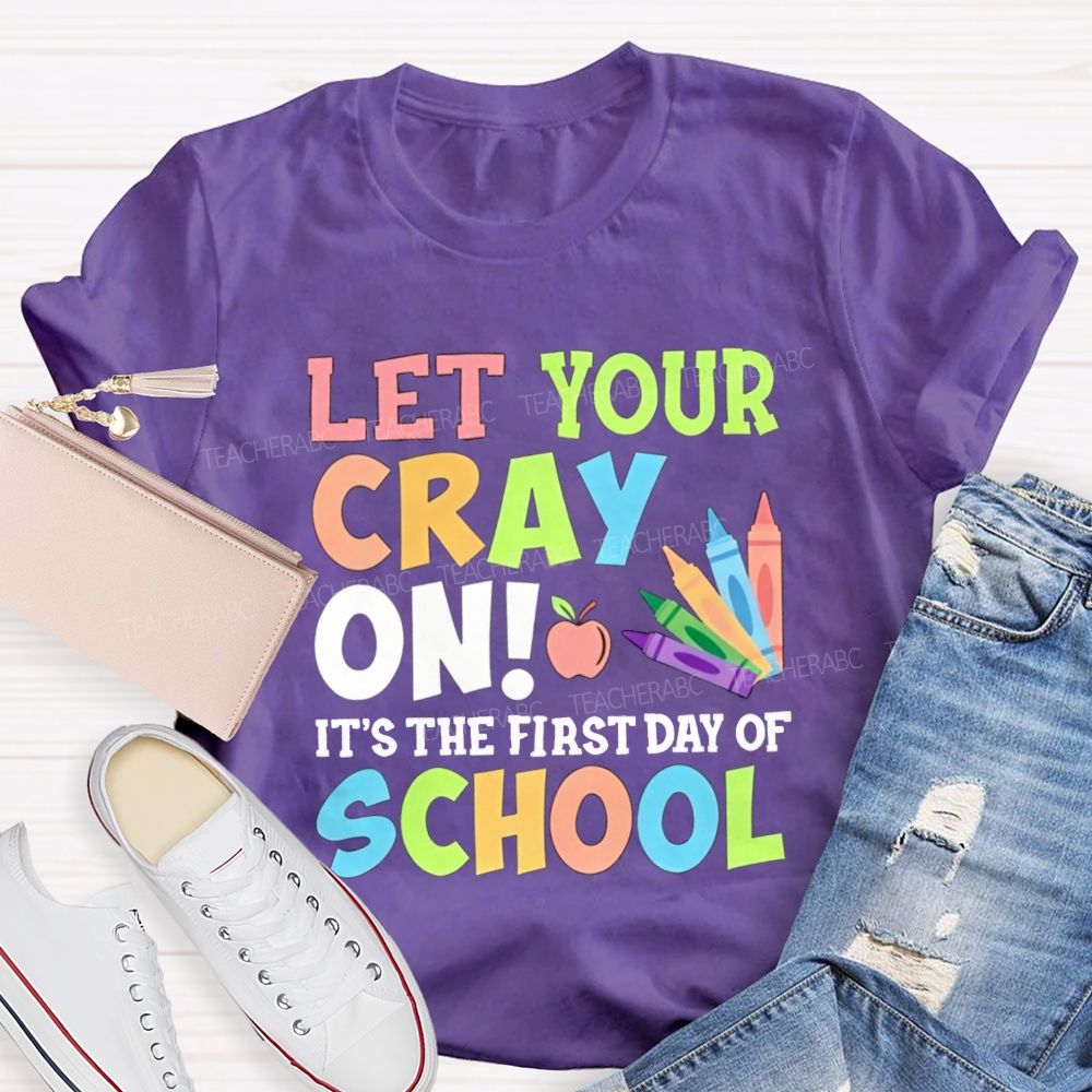 Let Your Cray On It'S The First Day Of School Teacher T-shirt
