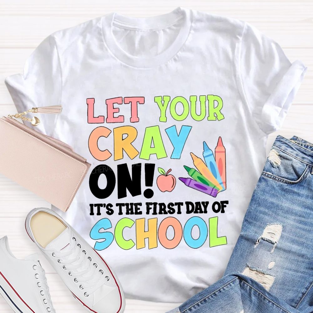 Let Your Cray On It'S The First Day Of School Teacher T-shirt