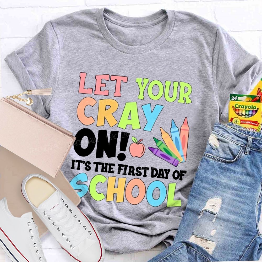 Let Your Cray On It'S The First Day Of School Teacher T-shirt