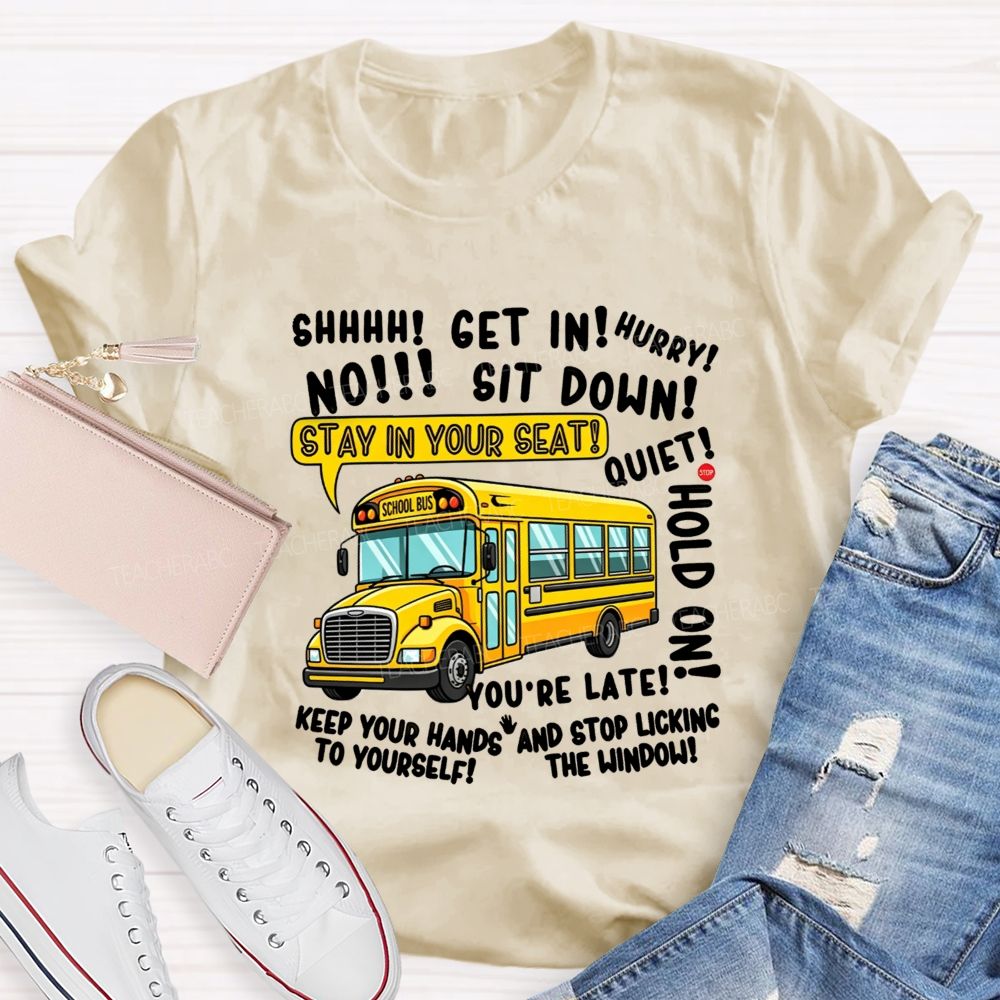 Shhh Get In Hurry No Sit Down Stay In Your Seat Quiet Hold On School Bus Driver T-shirt