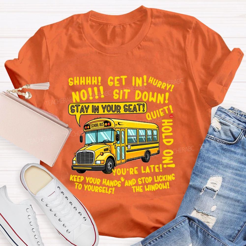 Shhh Get In Hurry No Sit Down Stay In Your Seat Quiet Hold On School Bus Driver T-shirt