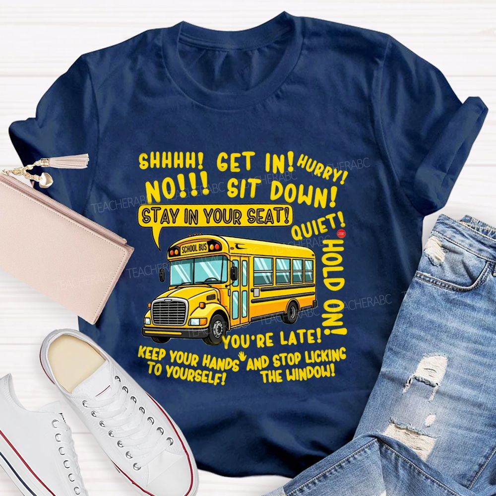 Shhh Get In Hurry No Sit Down Stay In Your Seat Quiet Hold On School Bus Driver T-shirt