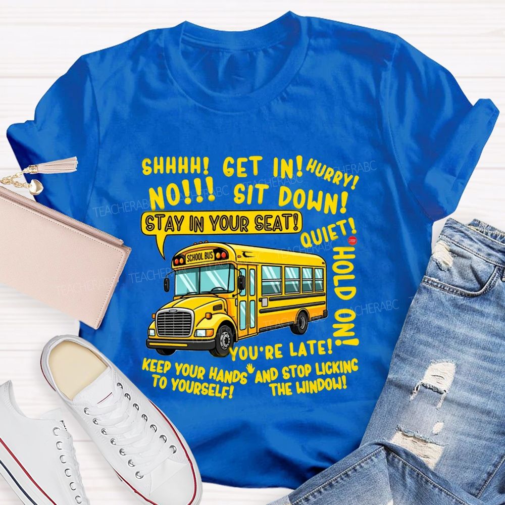 Shhh Get In Hurry No Sit Down Stay In Your Seat Quiet Hold On School Bus Driver T-shirt