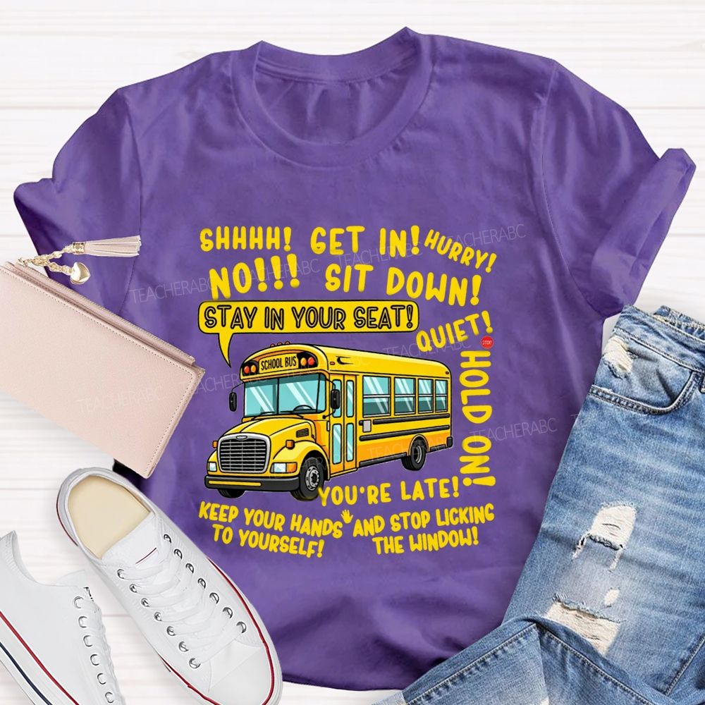 Shhh Get In Hurry No Sit Down Stay In Your Seat Quiet Hold On School Bus Driver T-shirt