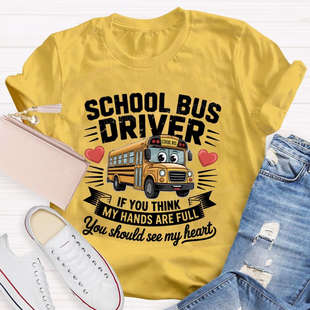 School Bus Driver If You Think My Hands Are Full You Should See My Heart Teacher T-Shirt
