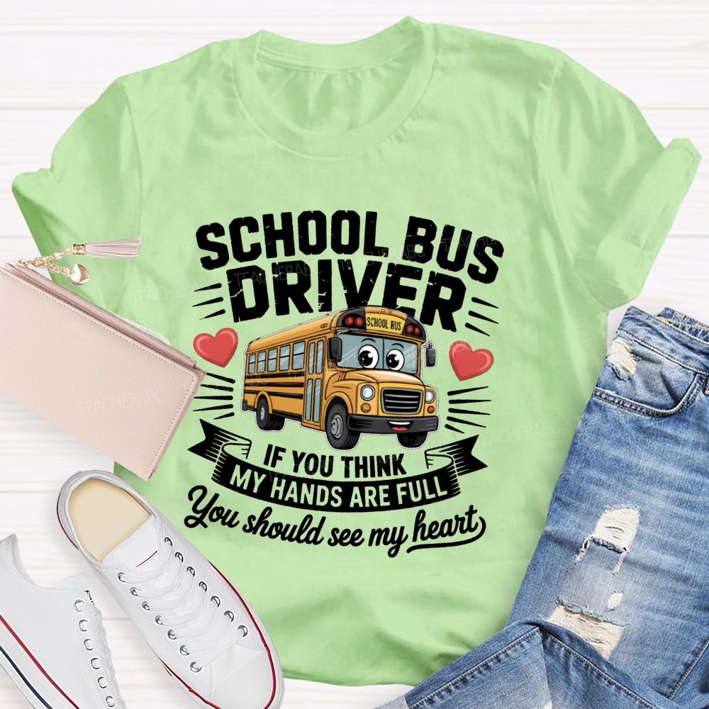 School Bus Driver If You Think My Hands Are Full You Should See My Heart Teacher T-Shirt