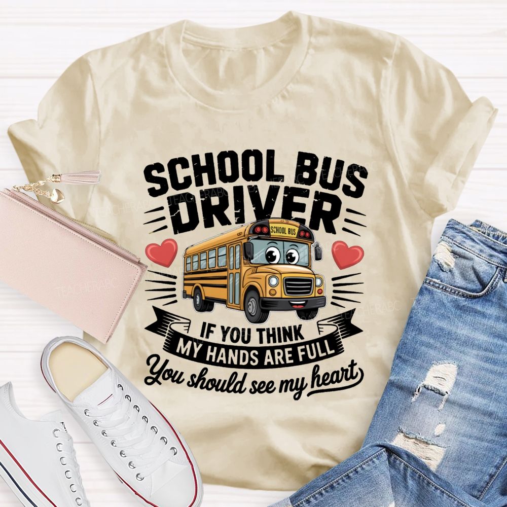 School Bus Driver If You Think My Hands Are Full You Should See My Heart Teacher T-Shirt