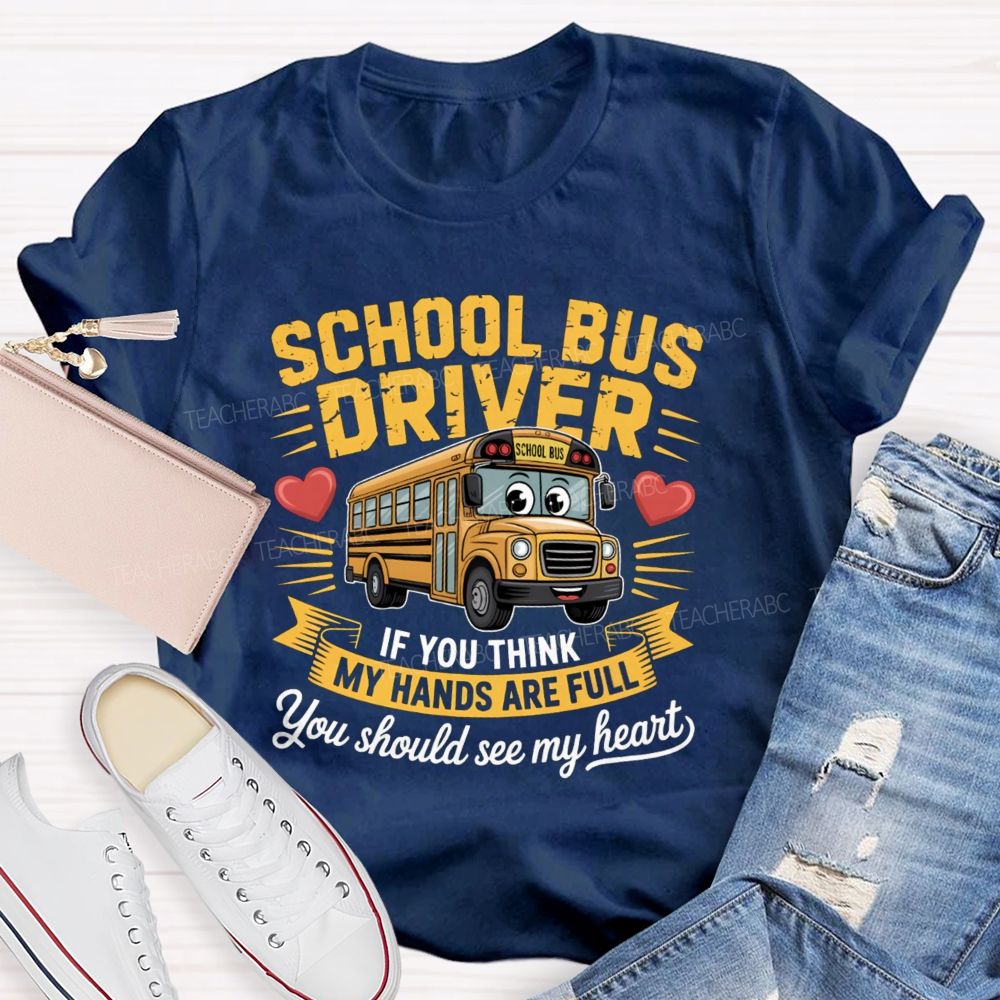 School Bus Driver If You Think My Hands Are Full You Should See My Heart Teacher T-Shirt
