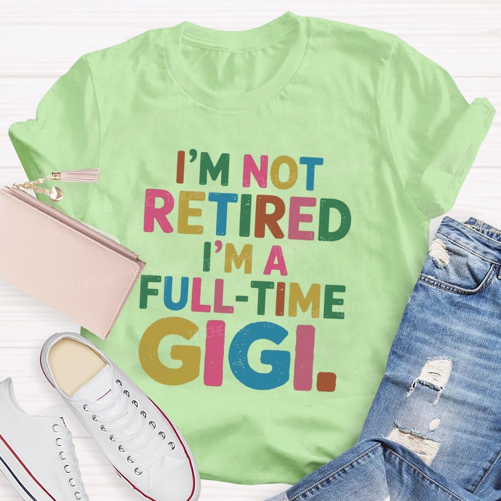 I'm Not Retired I'm A Full-Time GIGI Teacher T-shirt