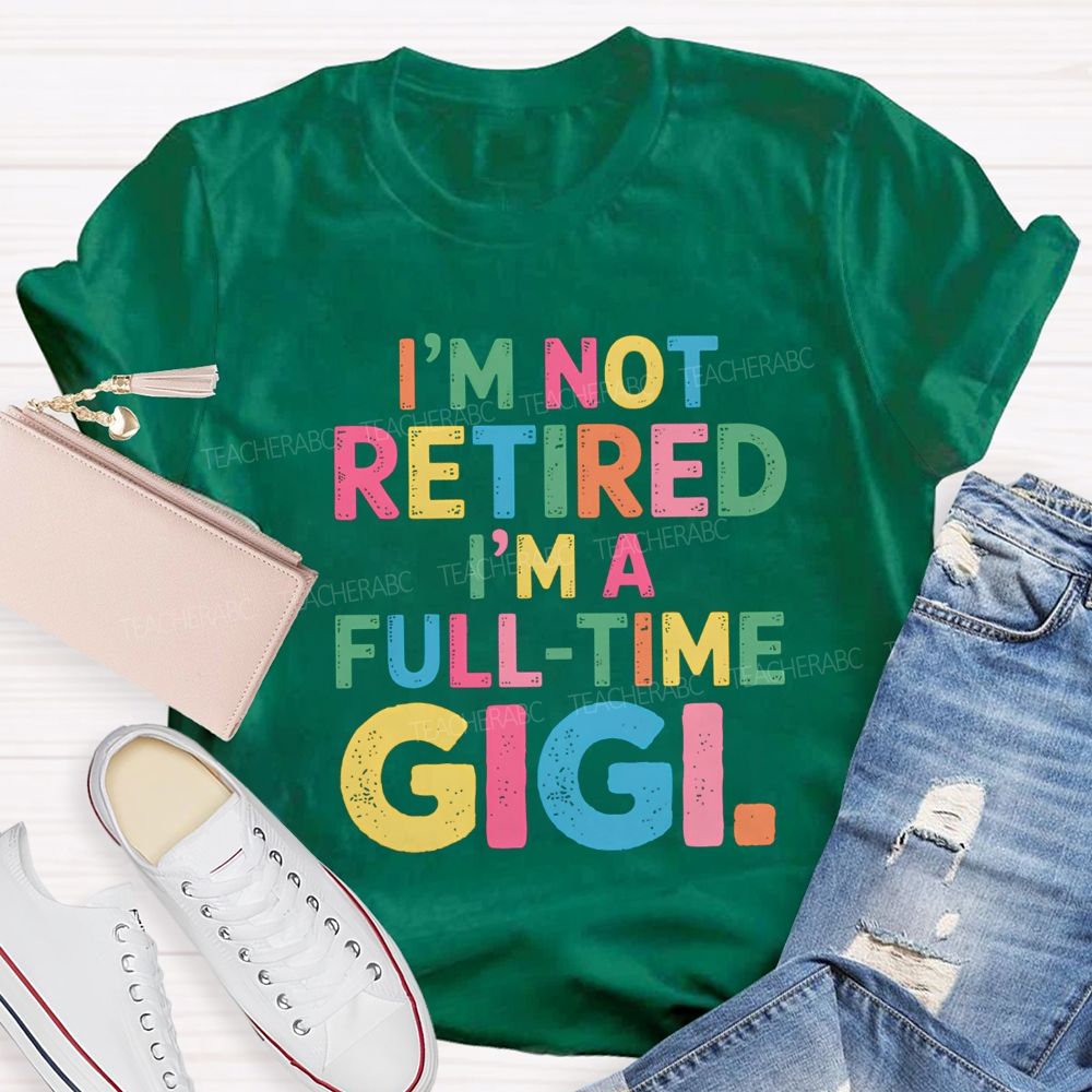 I'm Not Retired I'm A Full-Time GIGI Teacher T-shirt