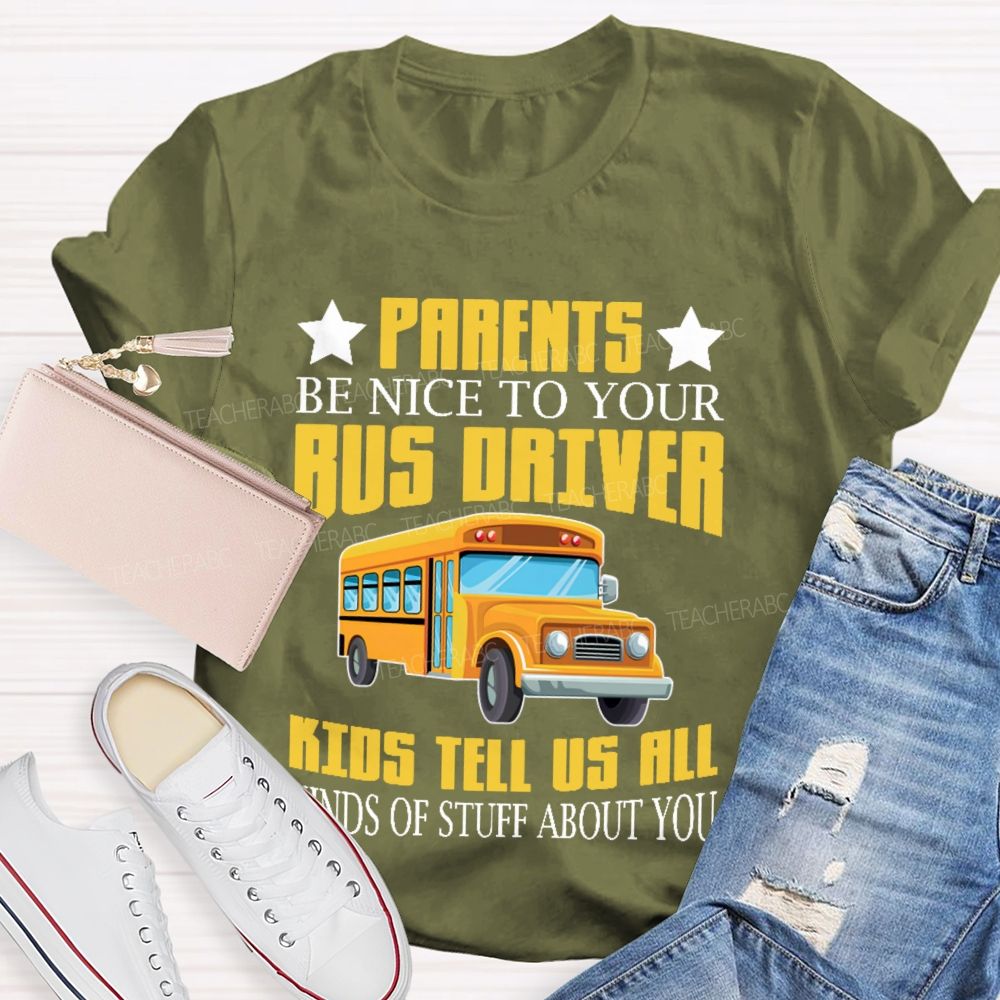 Parents Be Nice To Your Bus Driver Kids Tell Us All Kinds Of Stuff About You Teacher T-shirt