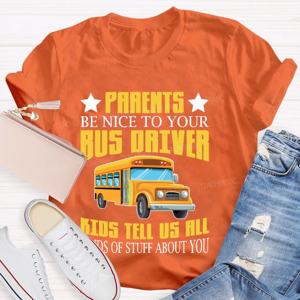 Parents Be Nice To Your Bus Driver Kids Tell Us All Kinds Of Stuff About You Teacher T-shirt