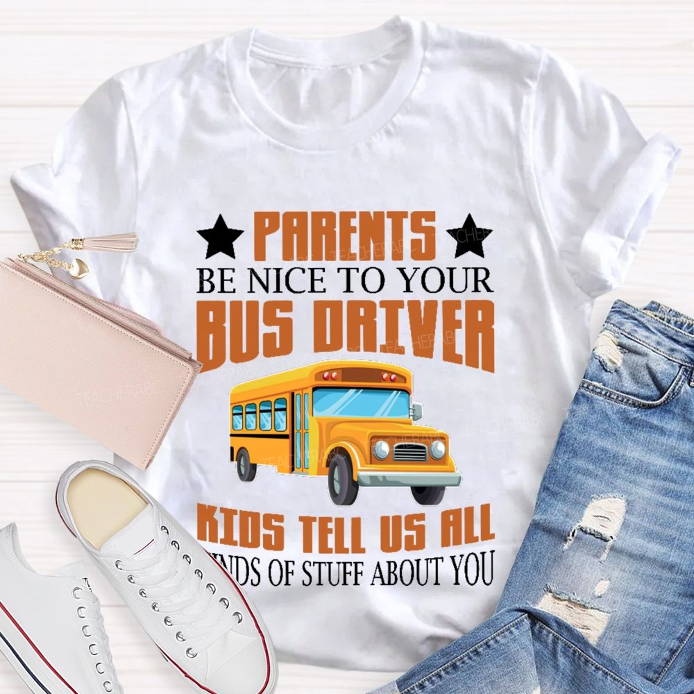 Parents Be Nice To Your Bus Driver Kids Tell Us All Kinds Of Stuff About You Teacher T-shirt