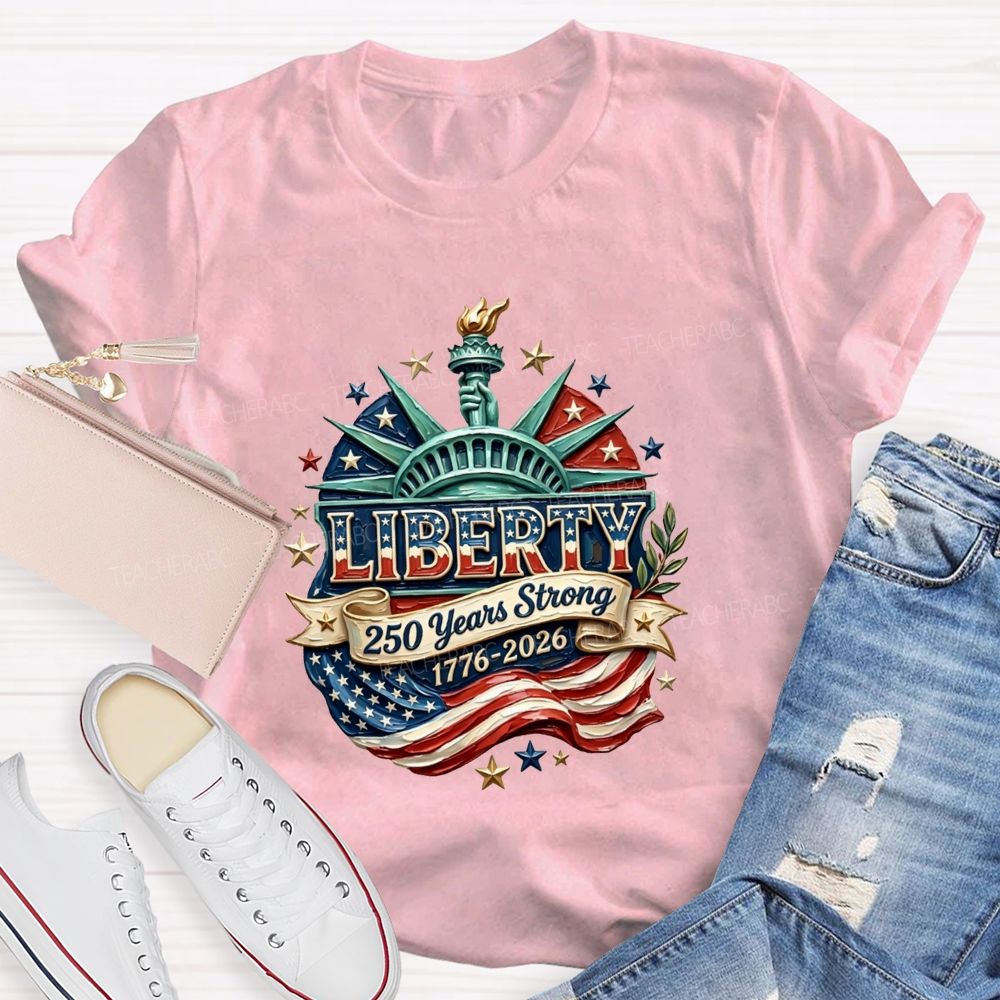 Liberty | 250 Years Strong And 1776-2026 Teacher T-shirt