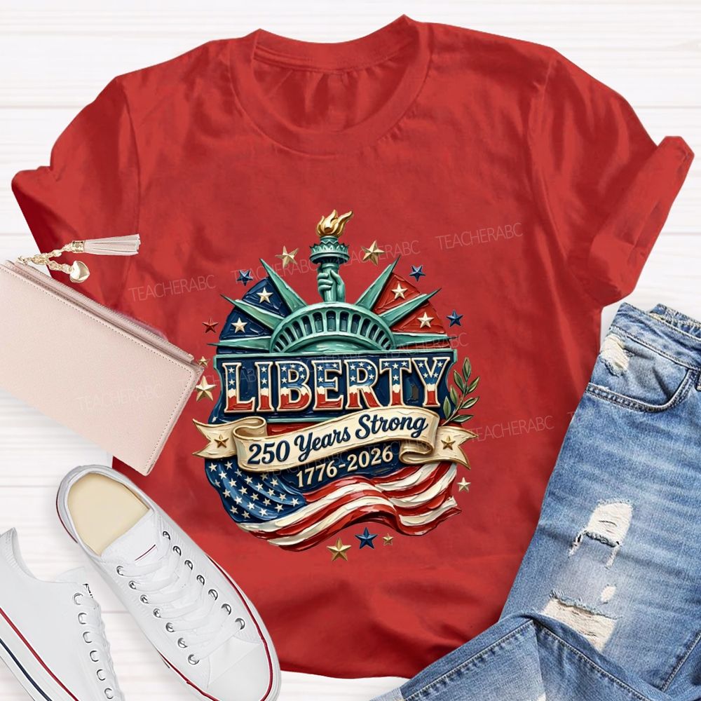 Liberty | 250 Years Strong And 1776-2026 Teacher T-shirt