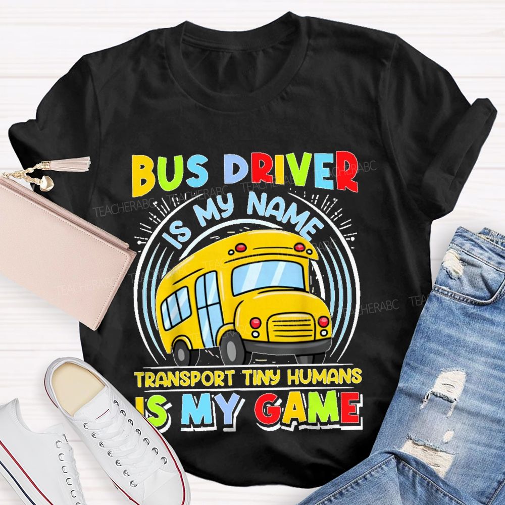 Bus Driver Is My Name Transport In Tiny Humans Is My Game Teacher T-shirt