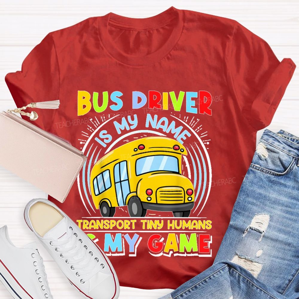Bus Driver Is My Name Transport In Tiny Humans Is My Game Teacher T-shirt