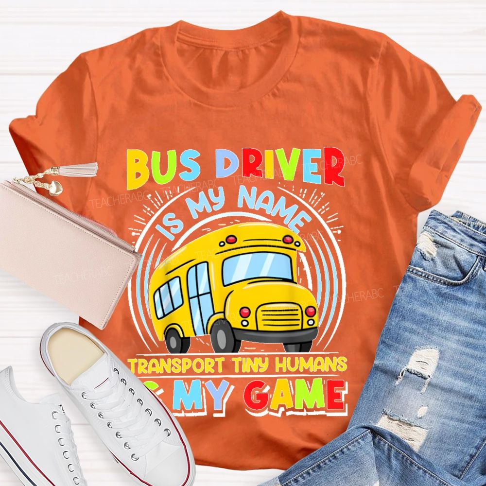 Bus Driver Is My Name Transport In Tiny Humans Is My Game Teacher T-shirt