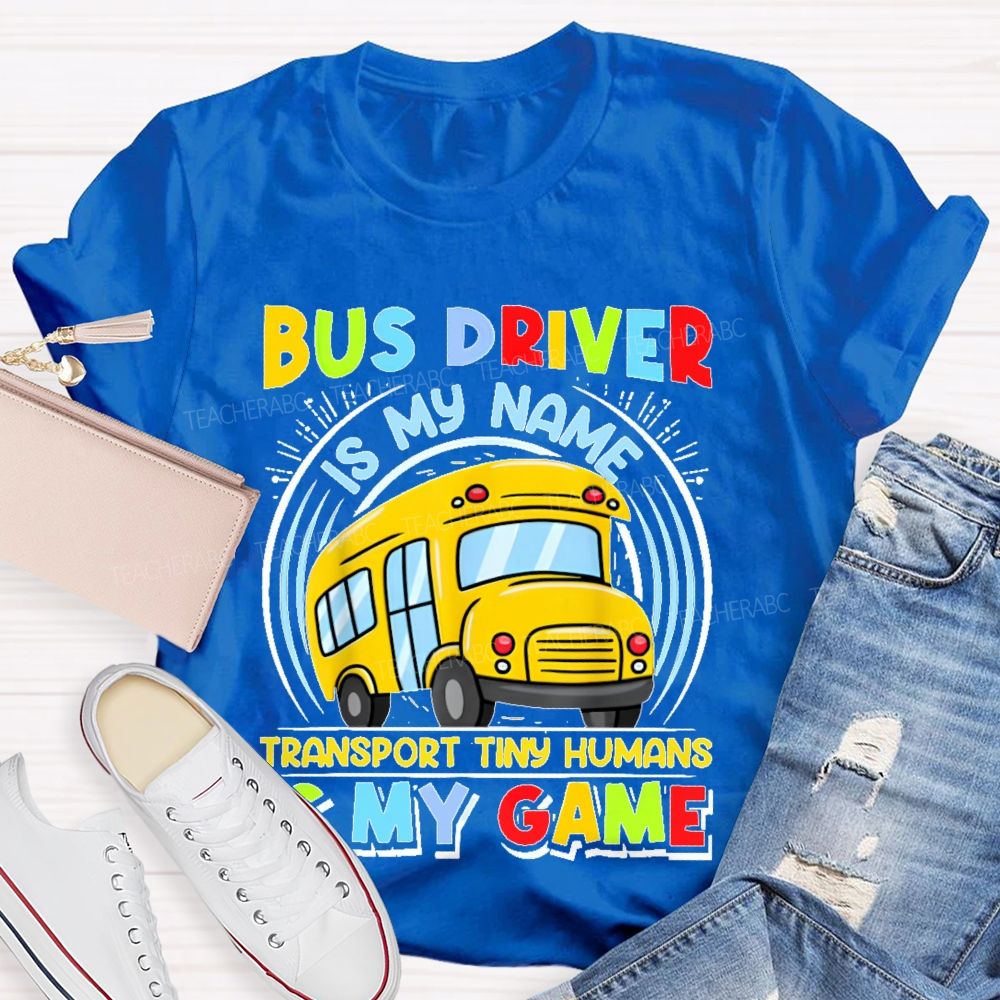 Bus Driver Is My Name Transport In Tiny Humans Is My Game Teacher T-shirt