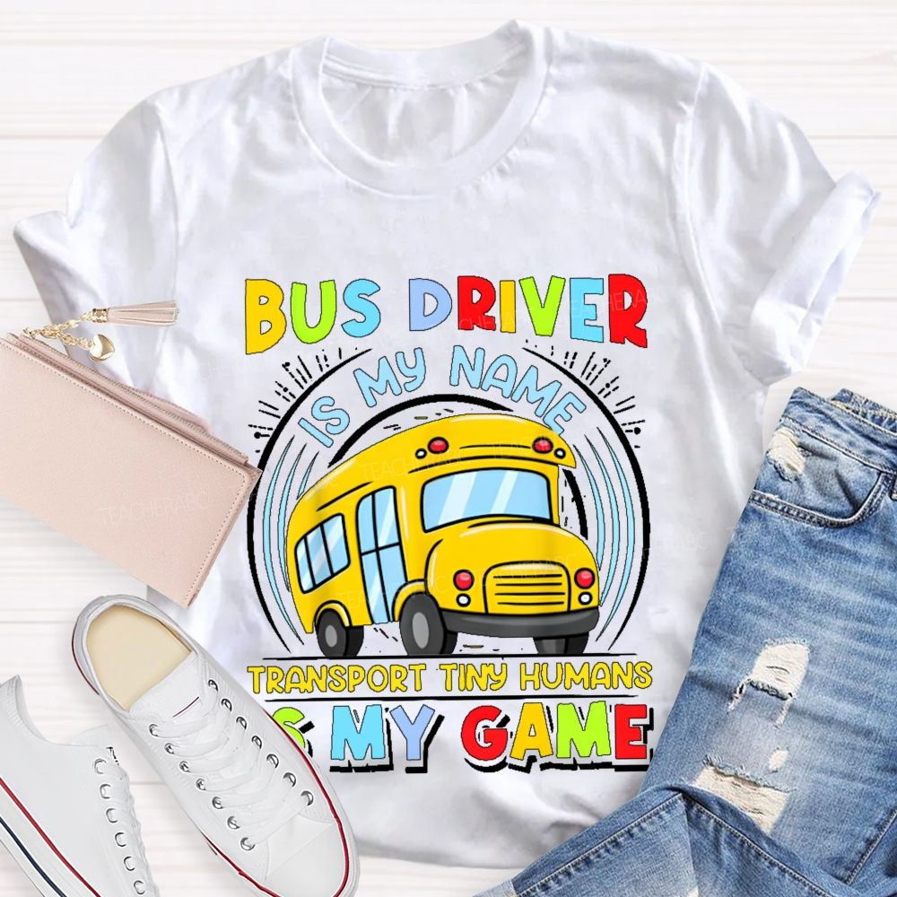 Bus Driver Is My Name Transport In Tiny Humans Is My Game Teacher T-shirt