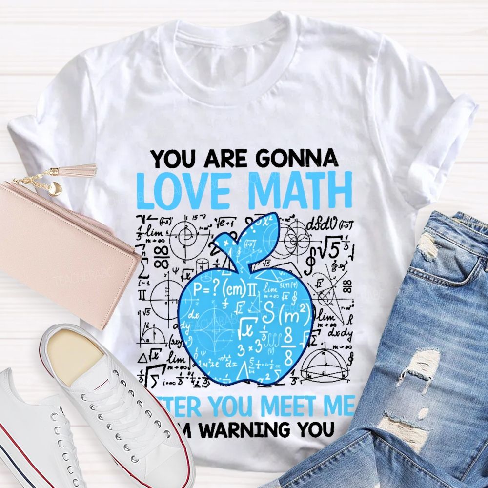 You Are Gonna Love Math After You Meet Me I'm Warning You Graphics Teacher T-shirt