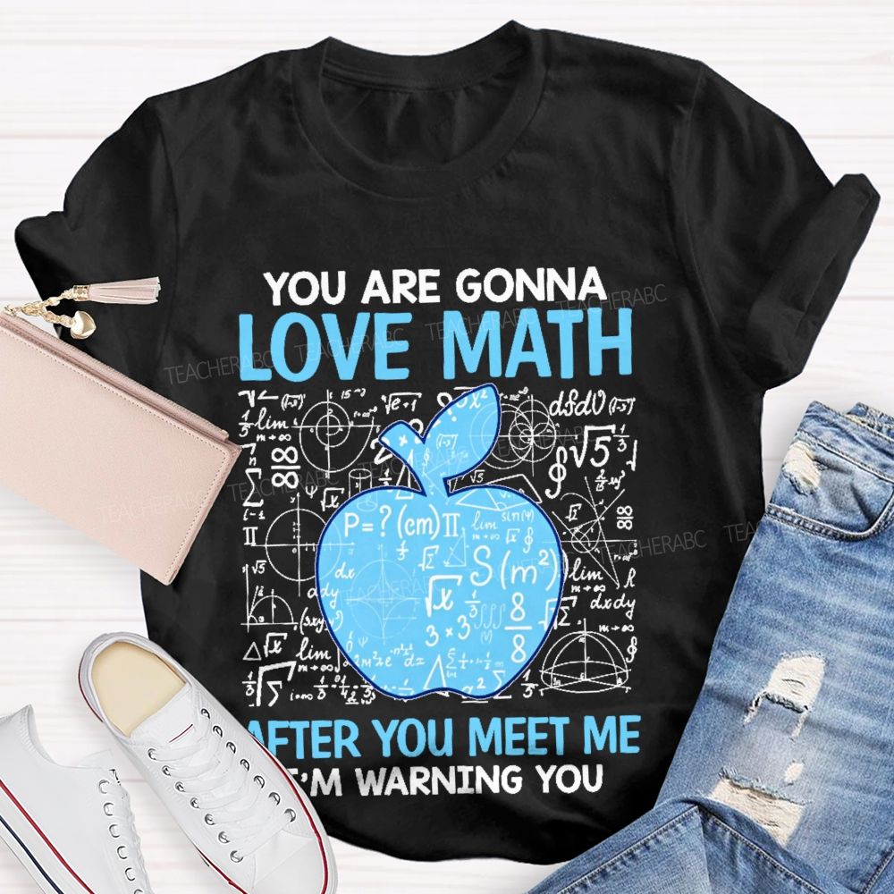 You Are Gonna Love Math After You Meet Me I'm Warning You Graphics Teacher T-shirt