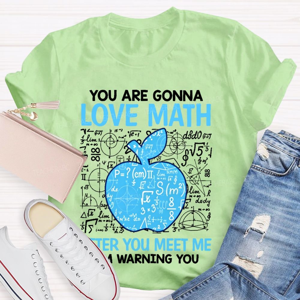 You Are Gonna Love Math After You Meet Me I'm Warning You Graphics Teacher T-shirt