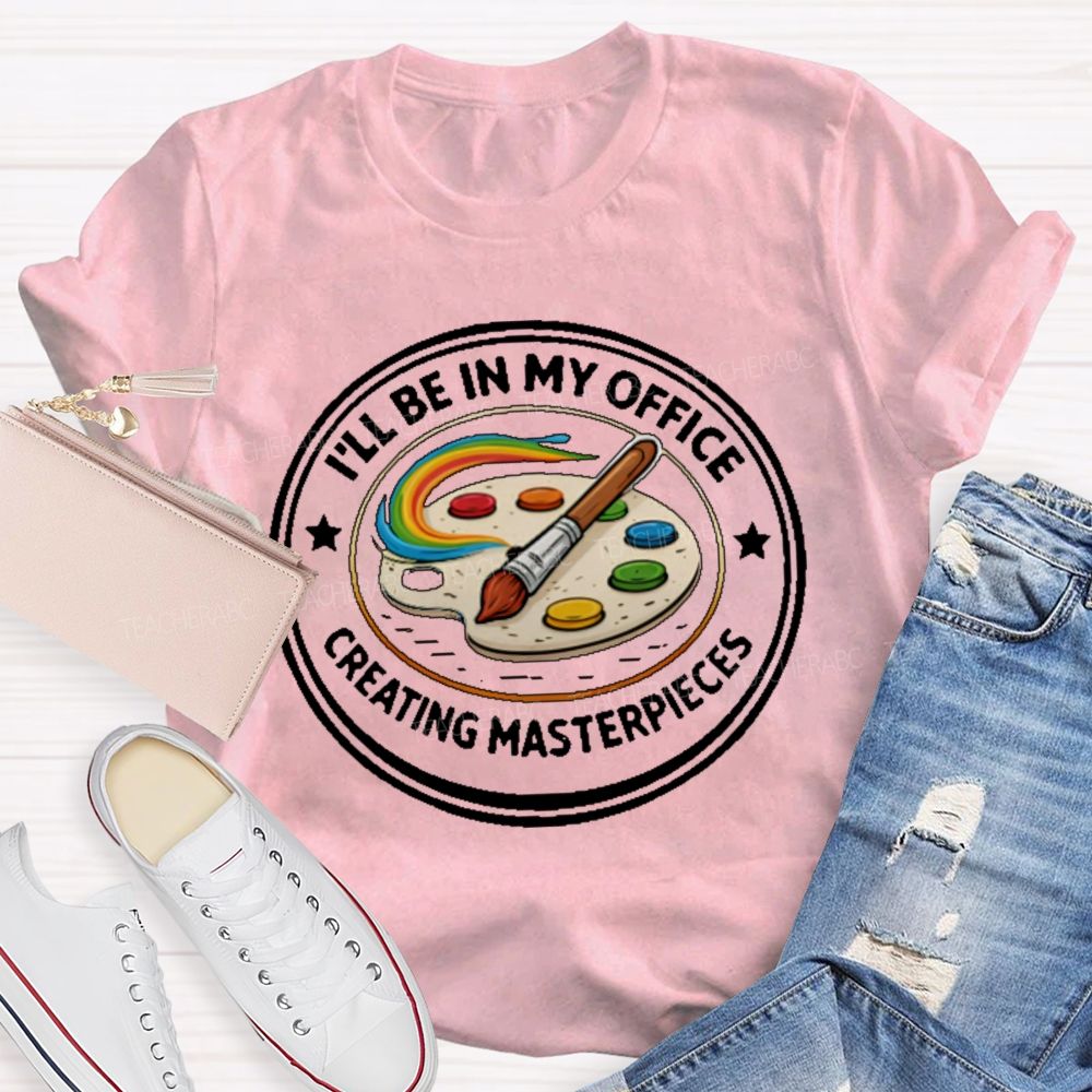I'll Be In My Office Creating Masterpieces Teacher T-shirt