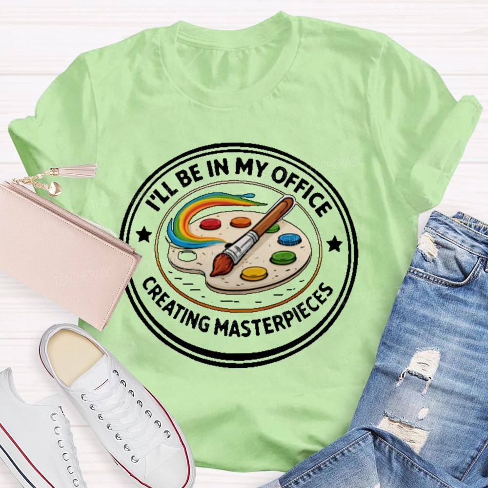I'll Be In My Office Creating Masterpieces Teacher T-shirt