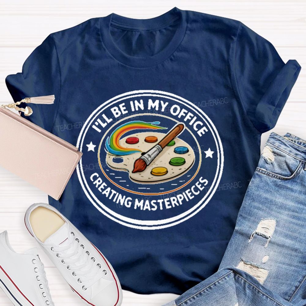 I'll Be In My Office Creating Masterpieces Teacher T-shirt