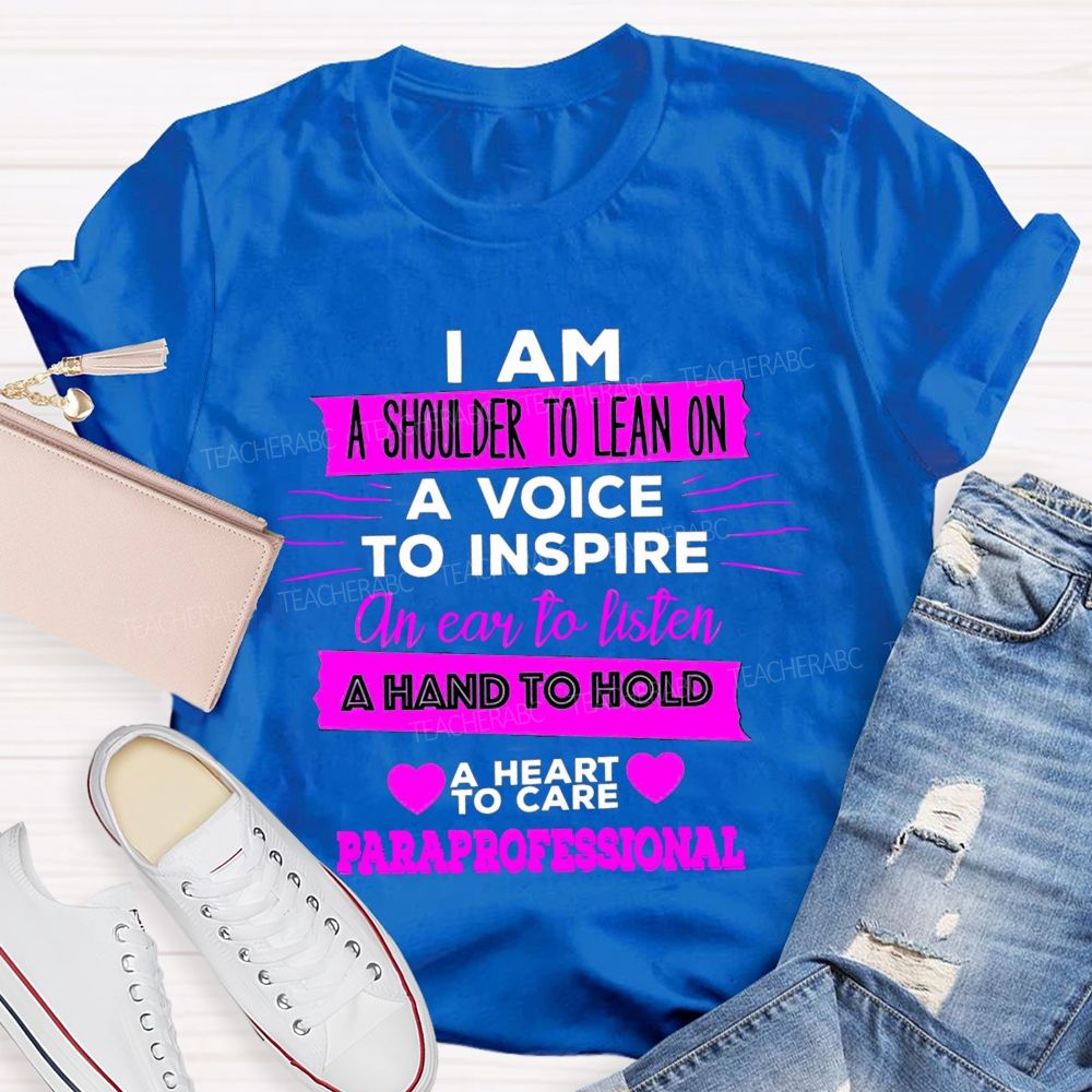 I Am A Shoulder To Lean On A Voice To Inspire An Ear To Listen Professional Teacher T-shirt