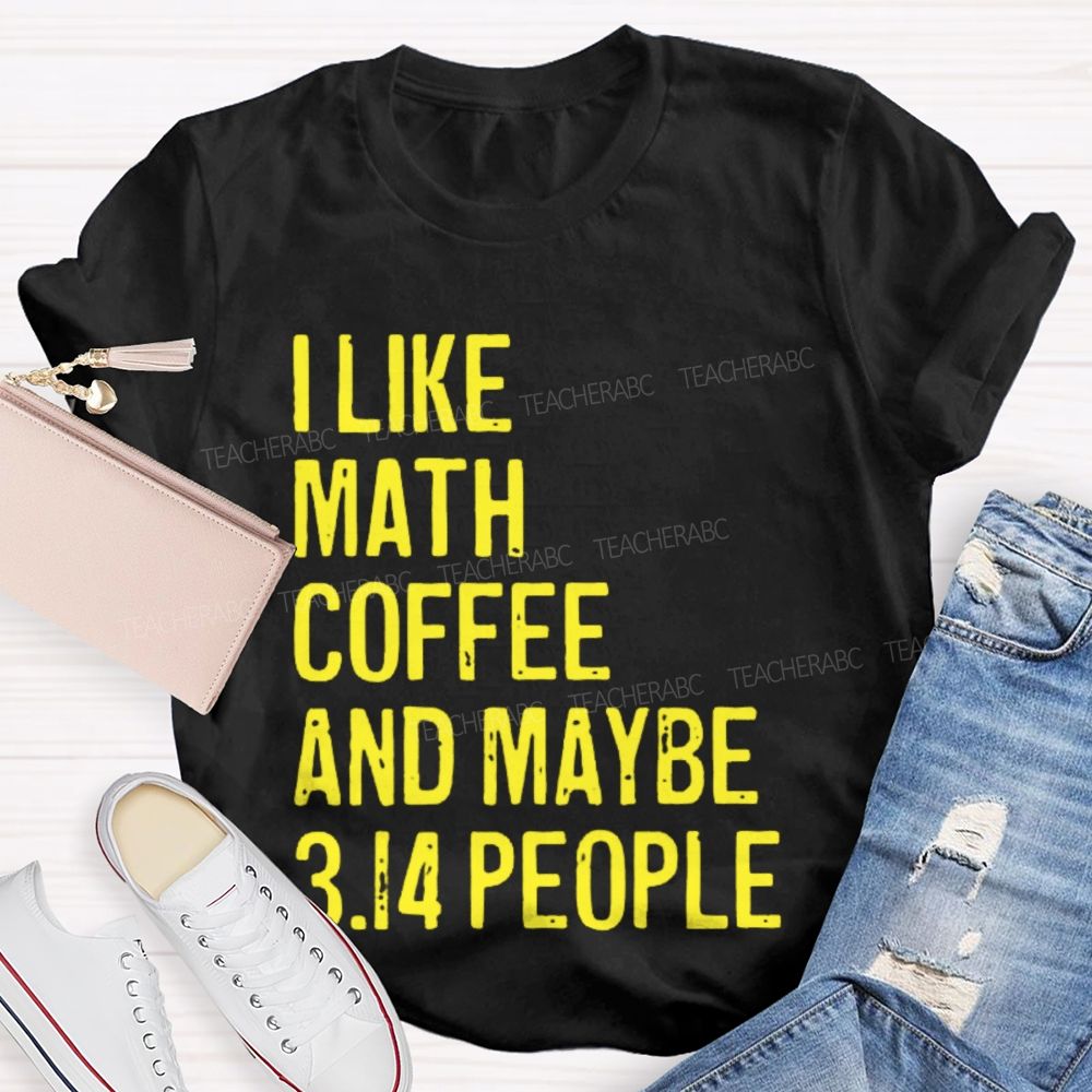 I Like Math Coffee And Maybe 3.14 People Teacher T-shirt
