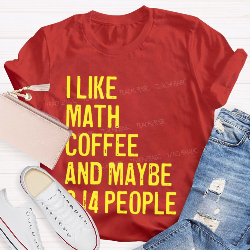 I Like Math Coffee And Maybe 3.14 People Teacher T-shirt